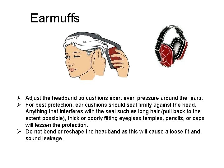 Earmuffs Ø Adjust the headband so cushions exert even pressure around the ears. Ø