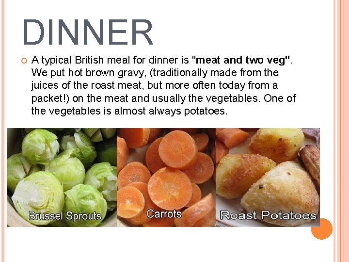 DINNER A typical British meal for dinner is "meat and two veg". We put