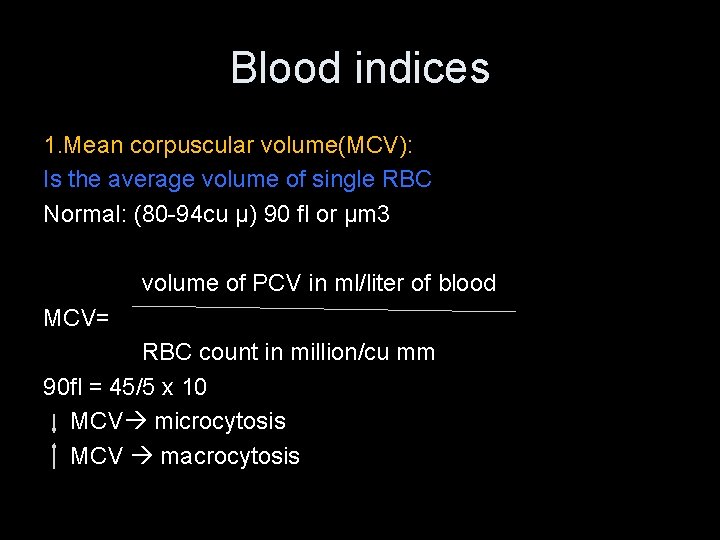 Blood indices 1. Mean corpuscular volume(MCV): Is the average volume of single RBC Normal: