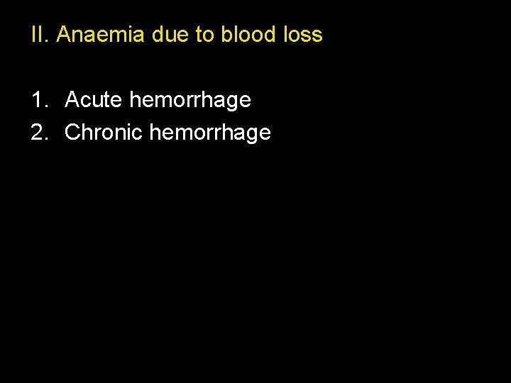 II. Anaemia due to blood loss 1. Acute hemorrhage 2. Chronic hemorrhage 