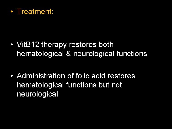  • Treatment: • Vit. B 12 therapy restores both hematological & neurological functions