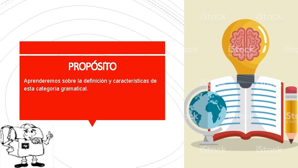 PROPÓSITO Aprenderemos sobre la definición y características de esta categoría gramatical. 