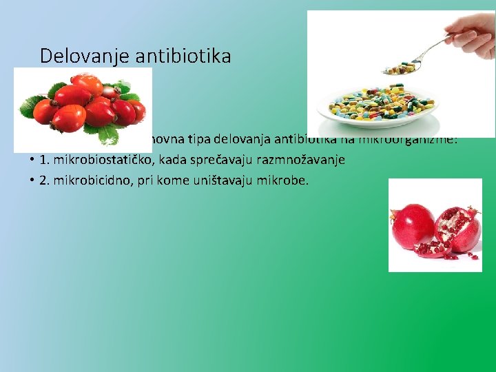 Delovanje antibiotika • Razlikuju se dva osnovna tipa delovanja antibiotika na mikroorganizme: • 1.