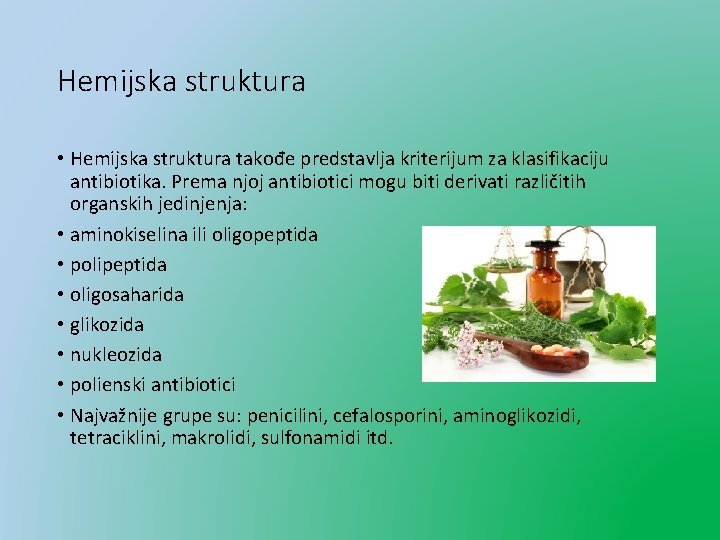 Hemijska struktura • Hemijska struktura takođe predstavlja kriterijum za klasifikaciju antibiotika. Prema njoj antibiotici