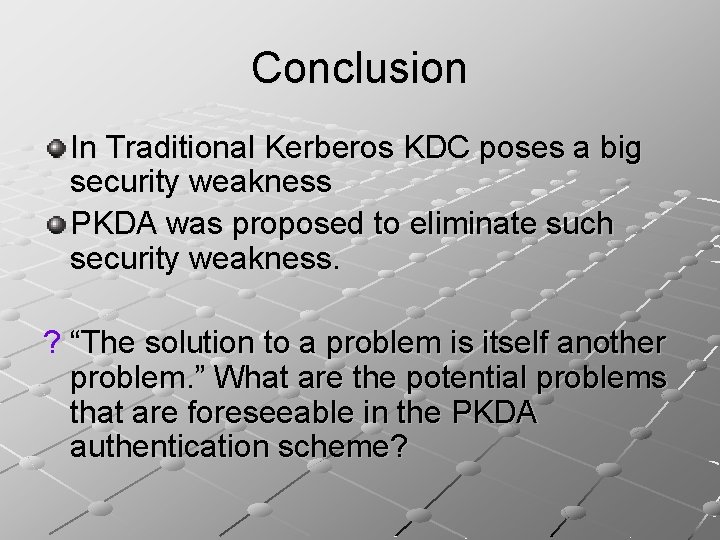 Conclusion In Traditional Kerberos KDC poses a big security weakness PKDA was proposed to
