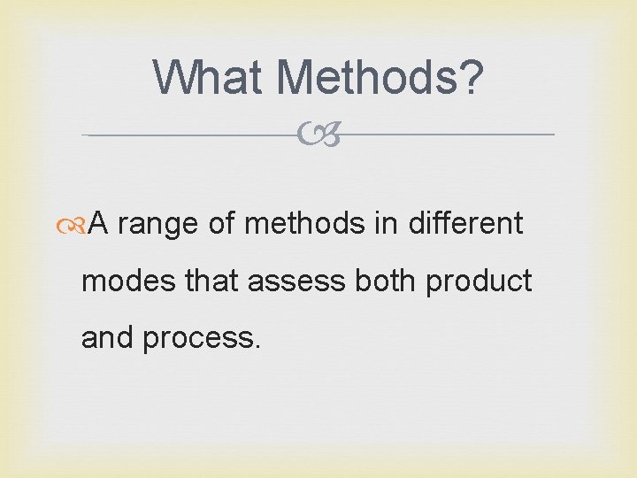 What Methods? A range of methods in different modes that assess both product and