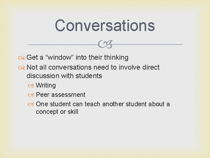 Conversations Get a “window” into their thinking Not all conversations need to involve direct
