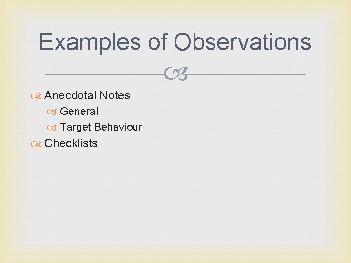 Examples of Observations Anecdotal Notes General Target Behaviour Checklists 