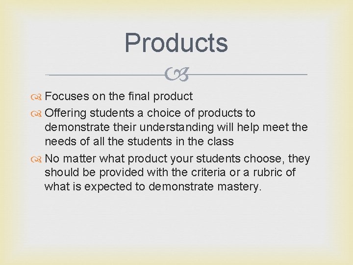 Products Focuses on the final product Offering students a choice of products to demonstrate