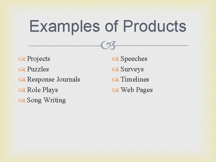 Examples of Products Projects Puzzles Response Journals Role Plays Song Writing Speeches Surveys Timelines