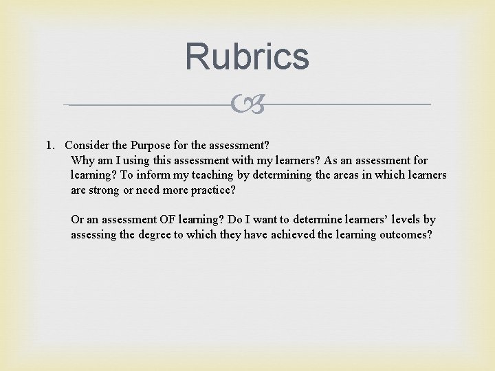 Rubrics 1. Consider the Purpose for the assessment? Why am I using this assessment