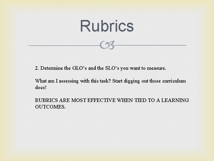 Rubrics 2. Determine the GLO’s and the SLO’s you want to measure. What am