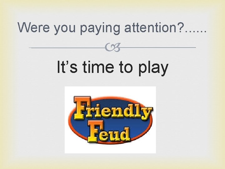 Were you paying attention? . . . It’s time to play 