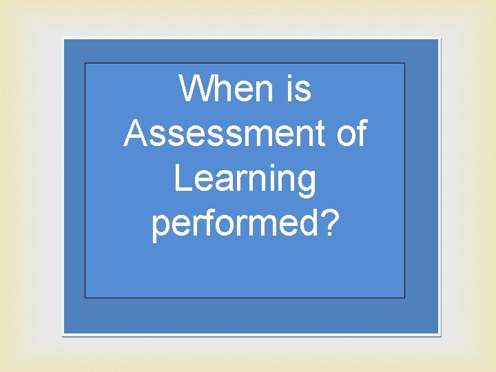 When is Assessment of Learning performed? 