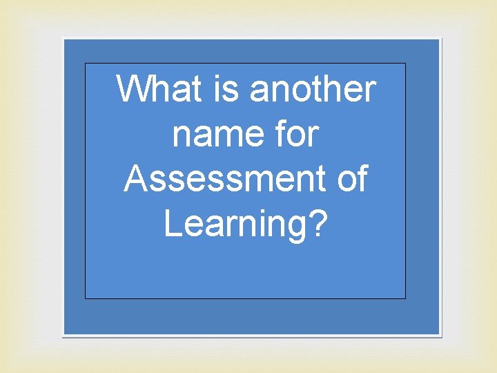 What is another name for Assessment of Learning? 
