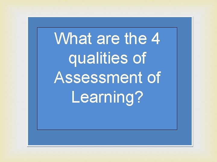 What are the 4 qualities of Assessment of Learning? 