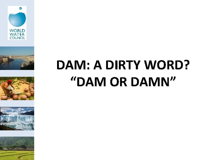 DAM: A DIRTY WORD? “DAM OR DAMN” 