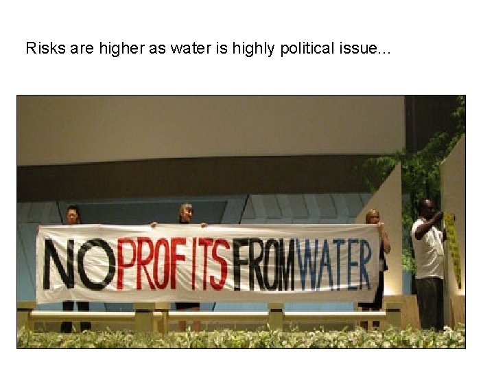 Risks are higher as water is highly political issue. . . 