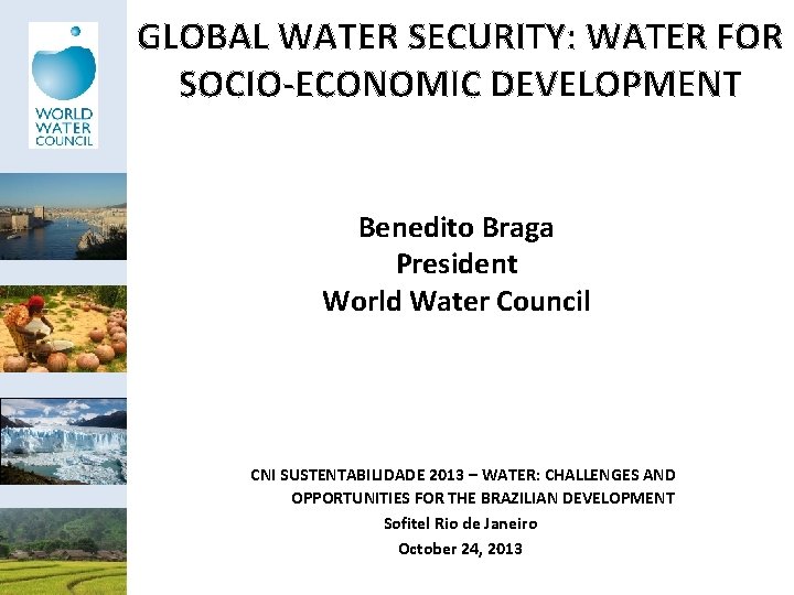 GLOBAL WATER SECURITY: WATER FOR SOCIO-ECONOMIC DEVELOPMENT Benedito By Braga President B. P. F.