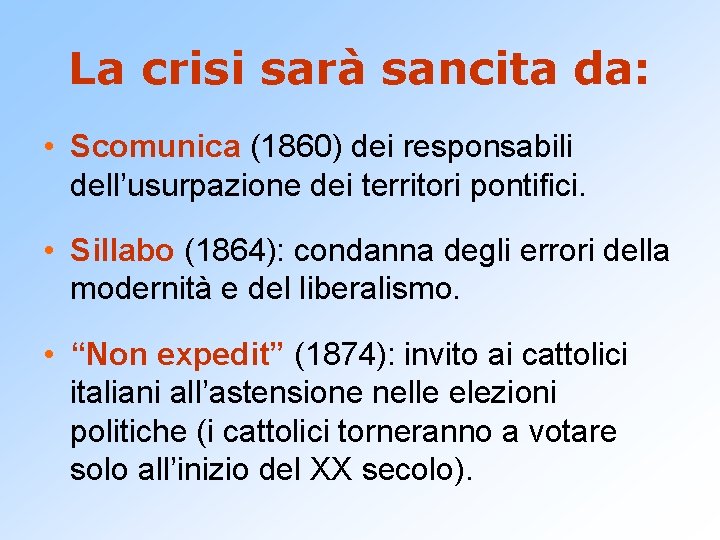 La crisi sarà sancita da: • Scomunica (1860) dei responsabili dell’usurpazione dei territori pontifici.