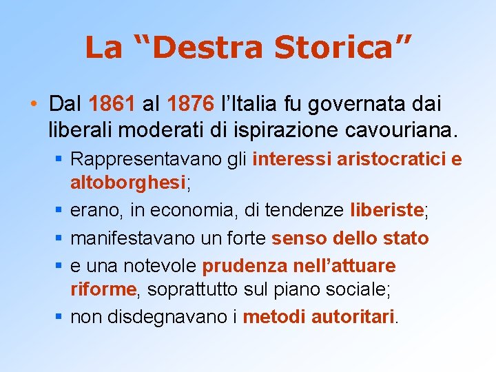 La “Destra Storica” • Dal 1861 al 1876 l’Italia fu governata dai liberali moderati