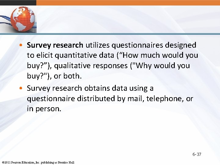  • Survey research utilizes questionnaires designed to elicit quantitative data (“How much would