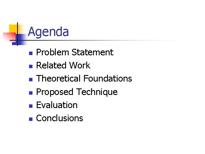 Agenda n n n Problem Statement Related Work Theoretical Foundations Proposed Technique Evaluation Conclusions