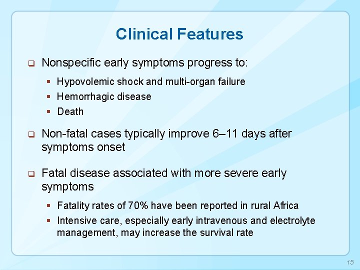 Clinical Features q Nonspecific early symptoms progress to: § Hypovolemic shock and multi-organ failure