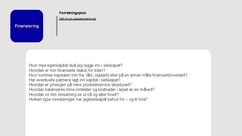 Forretningsplan Sett inn en oppsummering her Finansiering Hvor mye egenkapital skal jeg legge inn Forretningsplan Sett inn en oppsummering her Finansiering Hvor mye egenkapital skal jeg legge inn
