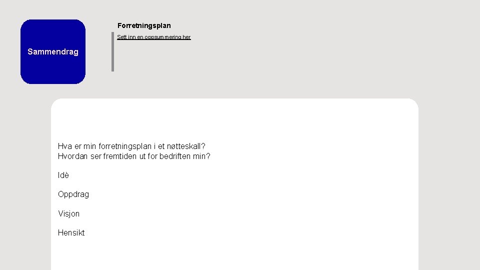 Forretningsplan Sett inn en oppsummering her Sammendrag Hva er min forretningsplan i et nøtteskall? Forretningsplan Sett inn en oppsummering her Sammendrag Hva er min forretningsplan i et nøtteskall?