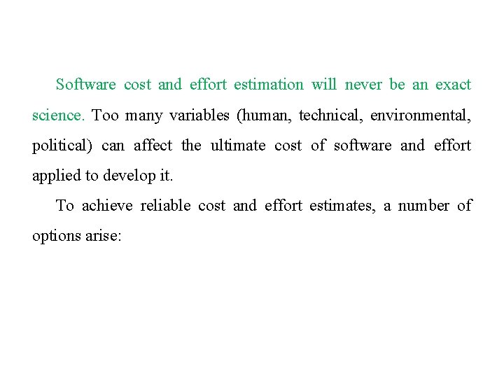 Software cost and effort estimation will never be an exact science. Too many variables Software cost and effort estimation will never be an exact science. Too many variables