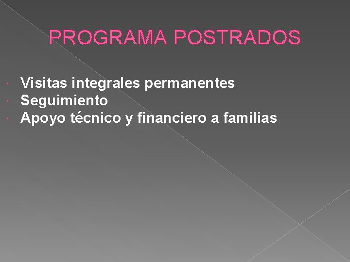 PROGRAMA POSTRADOS Visitas integrales permanentes Seguimiento Apoyo técnico y financiero a familias 