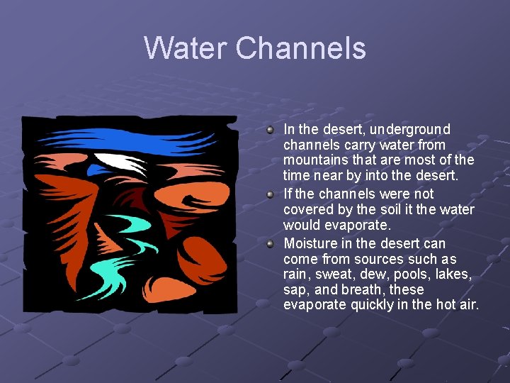 Water Channels In the desert, underground channels carry water from mountains that are most