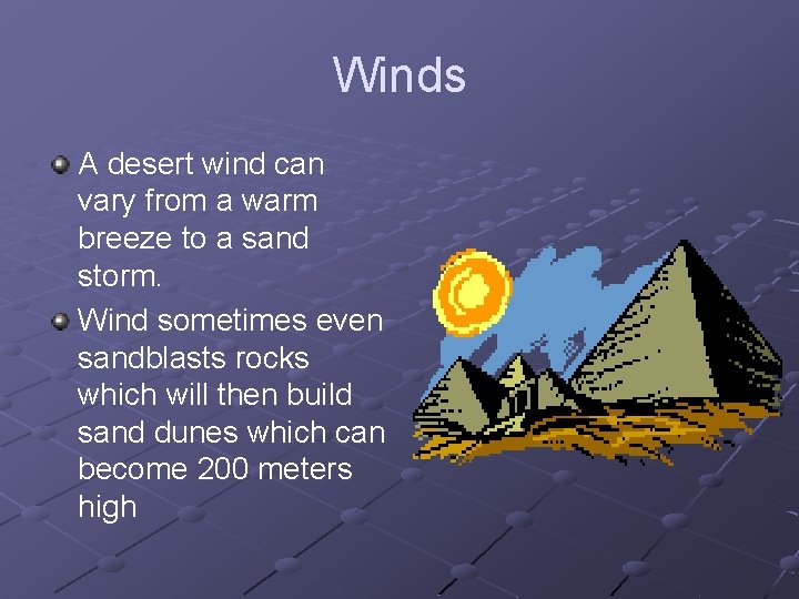 Winds A desert wind can vary from a warm breeze to a sand storm.
