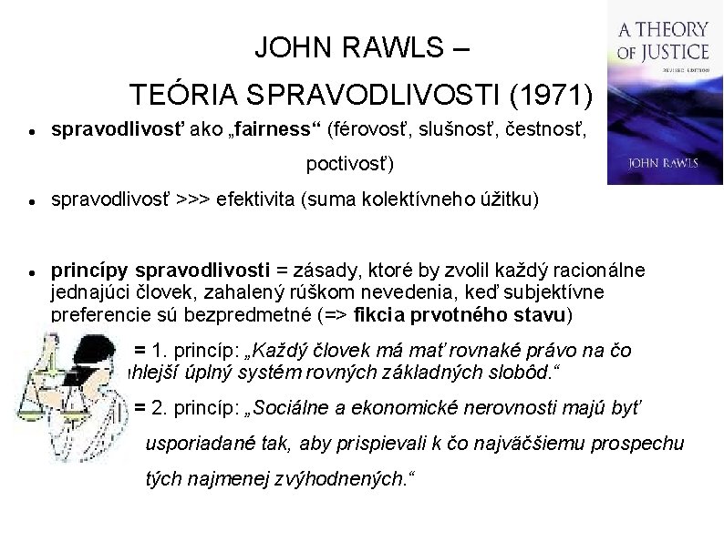 JOHN RAWLS – TEÓRIA SPRAVODLIVOSTI (1971) spravodlivosť ako „fairness“ (férovosť, slušnosť, čestnosť, poctivosť) spravodlivosť