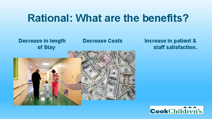 Rational: What are the benefits? Decrease in length of Stay Decrease Costs Increase in