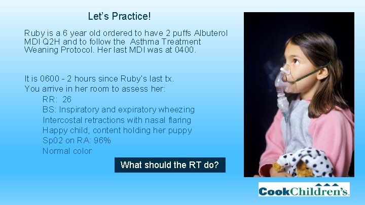 Let’s Practice! Ruby is a 6 year old ordered to have 2 puffs Albuterol