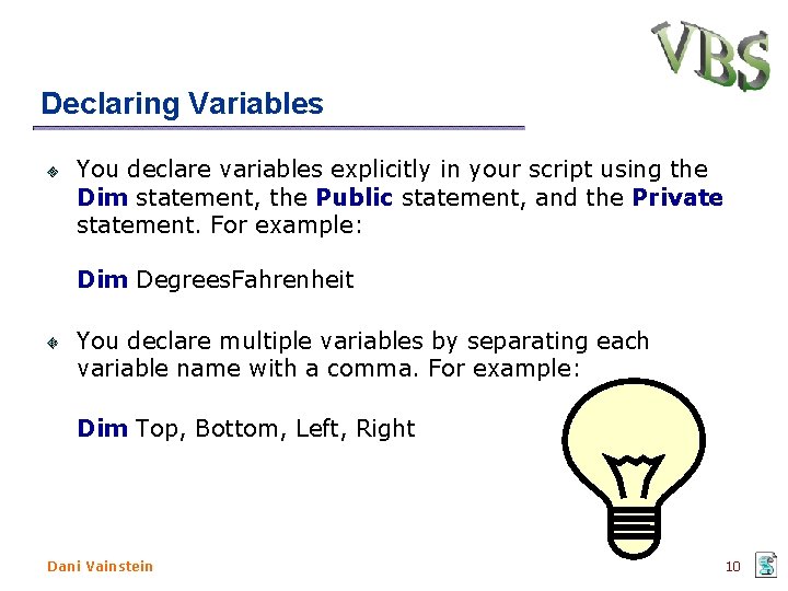 Declaring Variables You declare variables explicitly in your script using the Dim statement, the