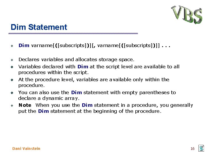 Dim Statement Dim varname[([subscripts])][, varname[([subscripts])]]. . . Declares variables and allocates storage space. Variables