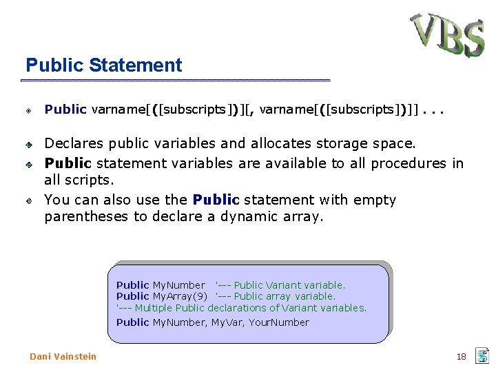 Public Statement Public varname[([subscripts])][, varname[([subscripts])]]. . . Declares public variables and allocates storage space.