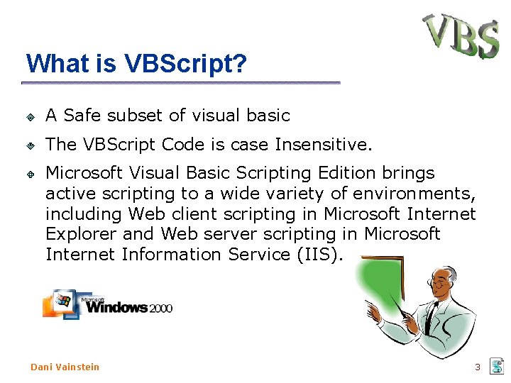 What is VBScript? A Safe subset of visual basic The VBScript Code is case