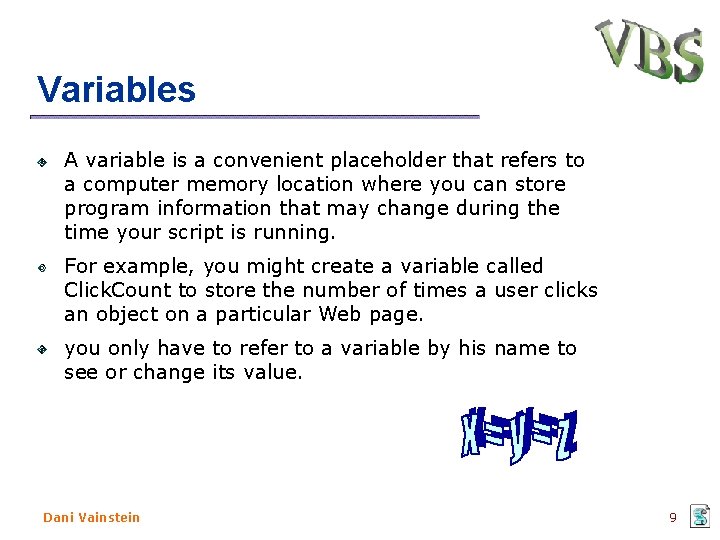 Variables A variable is a convenient placeholder that refers to a computer memory location