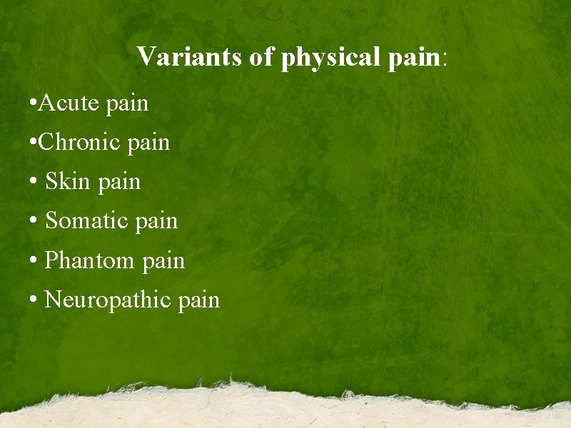 Variants of physical pain: • Acute pain • Chronic pain • Skin pain •