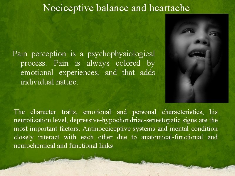 Nociceptive balance and heartache Pain perception is a psychophysiological process. Pain is always colored