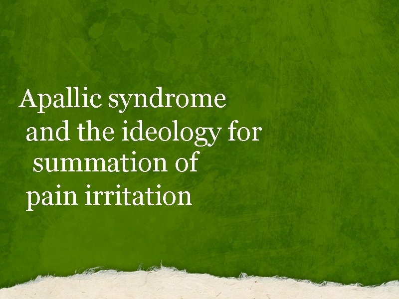 Apallic syndrome and the ideology for summation of pain irritation 