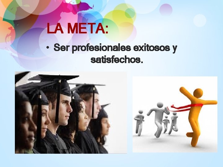 LA META: • Ser profesionales exitosos y satisfechos. LA META: • Ser profesionales exitosos y satisfechos.