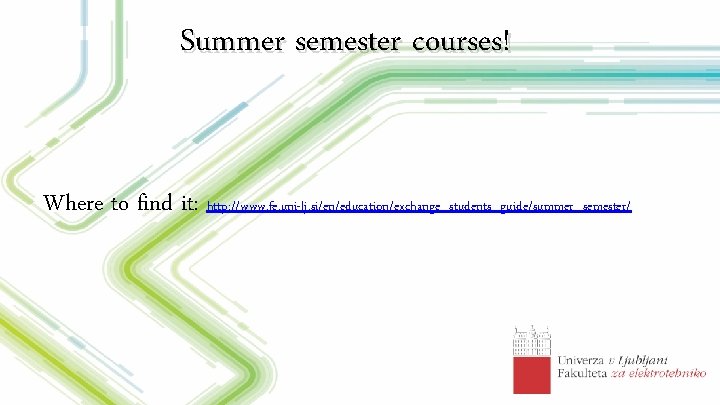 Summer semester courses! Where to find it: http: //www. fe. uni-lj. si/en/education/exchange_students_guide/summer_semester/ 