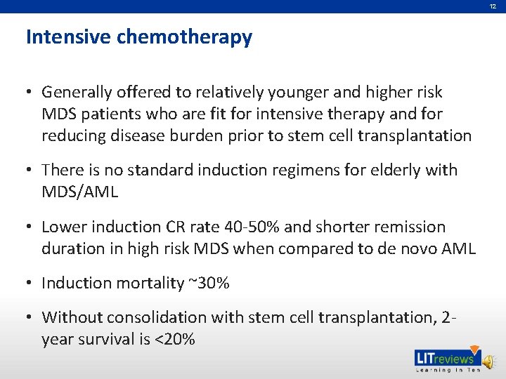 12 Intensive chemotherapy • Generally offered to relatively younger and higher risk MDS patients