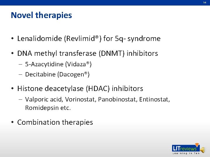14 Novel therapies • Lenalidomide (Revlimid®) for 5 q- syndrome • DNA methyl transferase