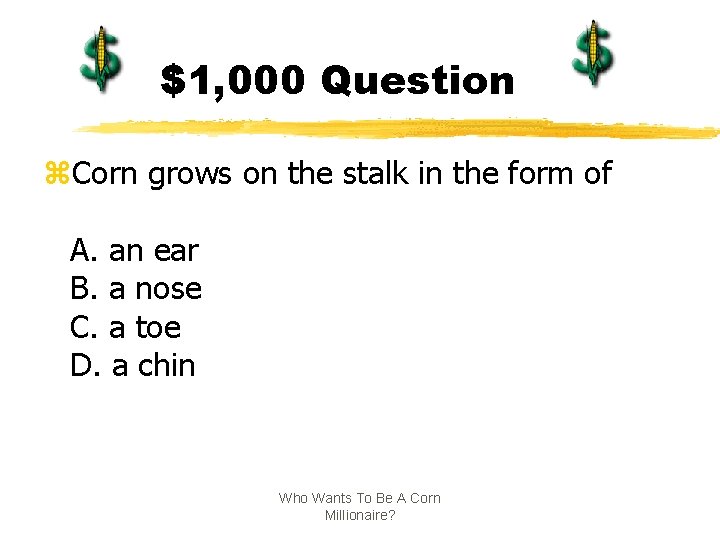 $1, 000 Question z. Corn grows on the stalk in the form of A.